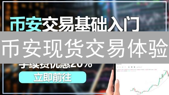 币安现货交易体验：争议性评价与最新趋势分析！